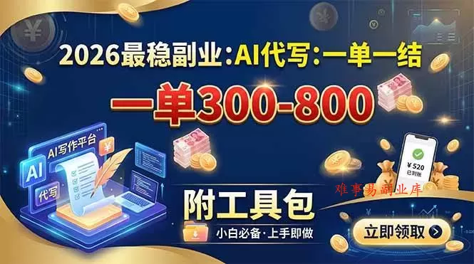 （19510期）2026最稳副业：AI代写一单300-800，一单一结，附工具包-难事易副业库