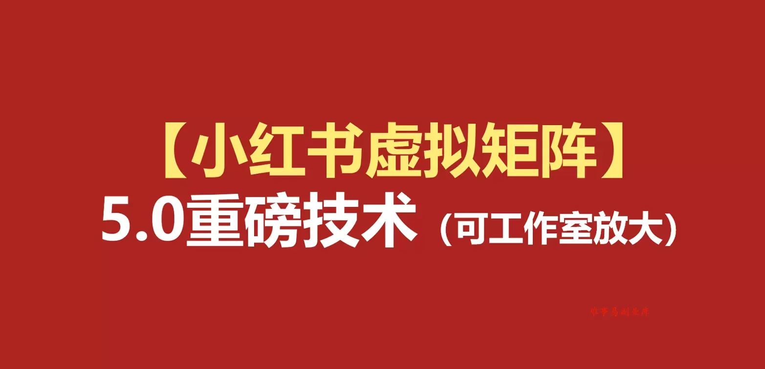 小红书虚拟矩阵5.0：AI原创虚拟品+4带1自动化AI发笔记+测款怼款双模式（可工作室放大-难事易副业库