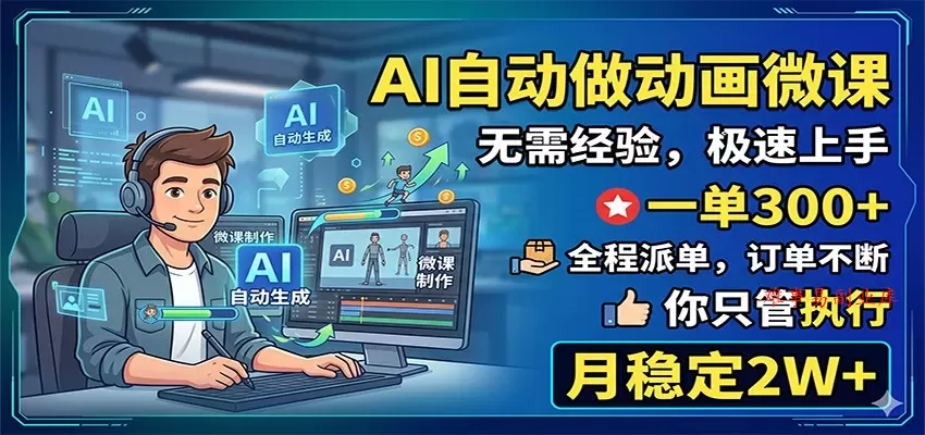 AI自动做动画微课，一单300+，全程派单，你只管执行，月稳定2W+-难事易副业库