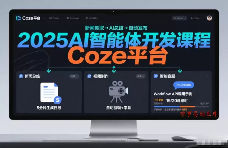2025AI智能体开发课程，系统掌握Coze平台，亲手搭建新闻总结、视频制作、智能客服等自动化工作流-难事易副业库