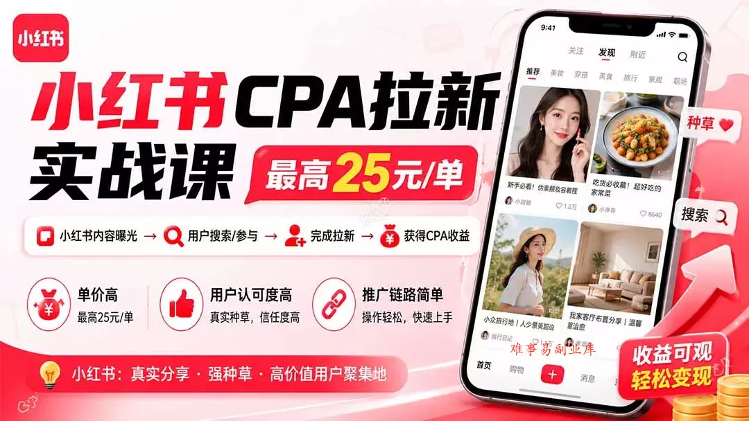 小红书CPA拉新实战课-更新8月：最高25元/单，小红书内容曝光—用户搜索/参与—完成拉新—获得CPA收益-难事易副业库