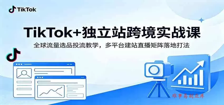 TikTok+独立站跨境实战课:全球流量选品投流教学,多平台建站直播矩阵落地打法 TikTok+独立站跨境实战课:全球流量选品投流教学,多平台建站直播矩阵落地打法