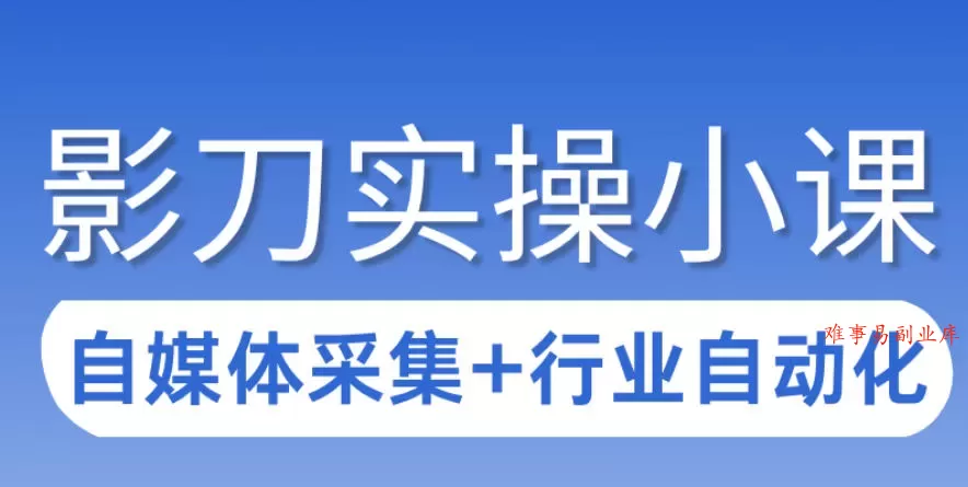 3天攻克影刀RPA：自媒体数据采集+行业自动化全流程-难事易副业库