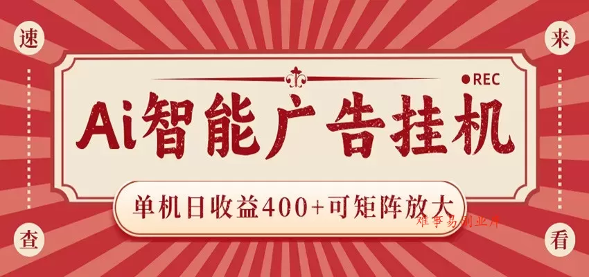 AI智能广告挂机 单机日收益400+ 可矩阵放大 设备越多收益越大 背靠大平台 绿色稳定-难事易副业库