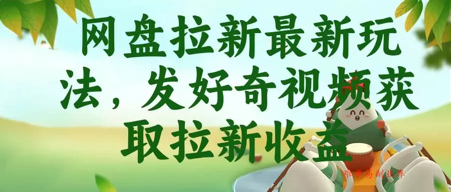 （18917期）网盘拉新最新玩法，发好奇视频获取拉新收益-难事易副业库