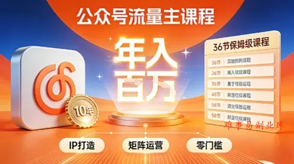 公众号流量主零门槛賺钱秘籍！覆盖全环节实战技巧，IP搭建+矩阵运营，月入几个W-难事易副业库
