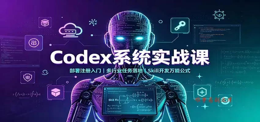 Codex系统实战课：部署注册入门，多行业任务落地，Skill开发万能公式-难事易副业库