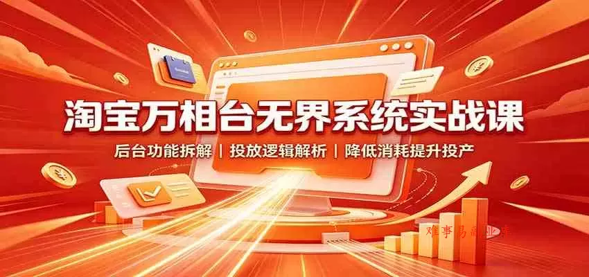 淘宝万相台无界系统实战课:后台功能拆解,投放逻辑解析,降低消耗提升投产 淘宝万相台无界系统实战课:后台功能拆解,投放逻辑解析,降低消耗提升投产