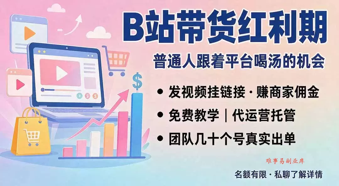 B站短视频带货红利｜免费教学+代运营托管，两种玩法，单号七天收益1200-3600-难事易副业库
