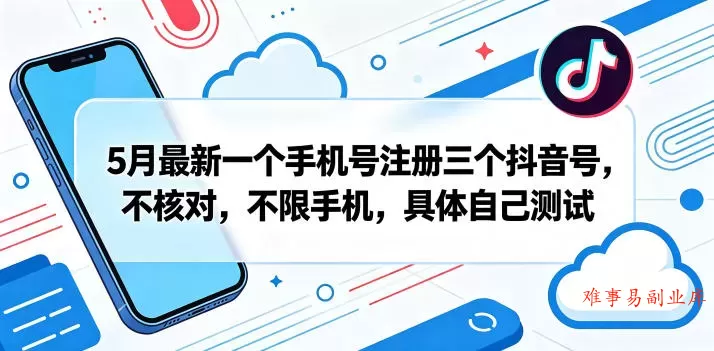 5月最新一个手机号注册三个抖音号，不核对，不限手机，具体自己测试-难事易副业库