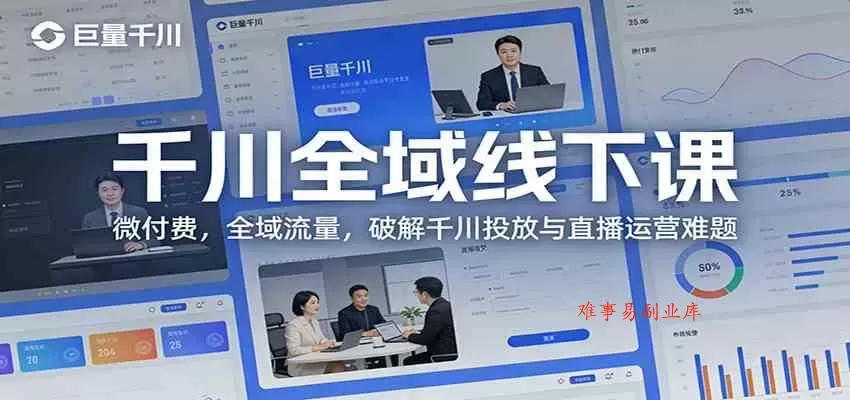 千川全域线下课：微付费，全域流量，破解千川投放与直播运营难题-难事易副业库