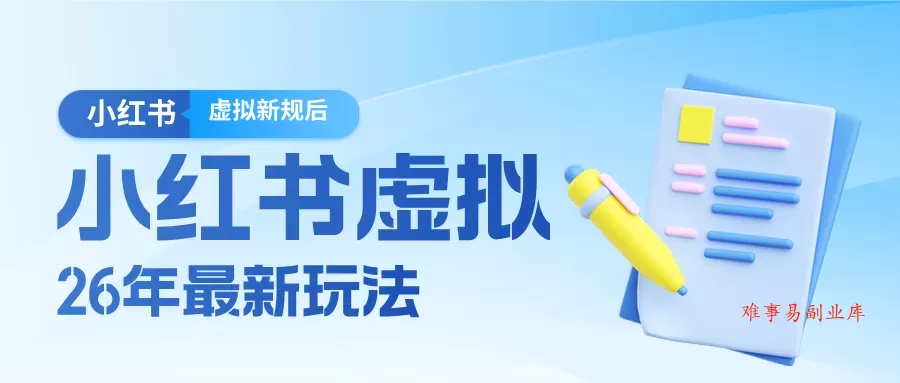 26小红书虚拟新规落地后新玩法，把握新风向轻松日入600＋-难事易副业库