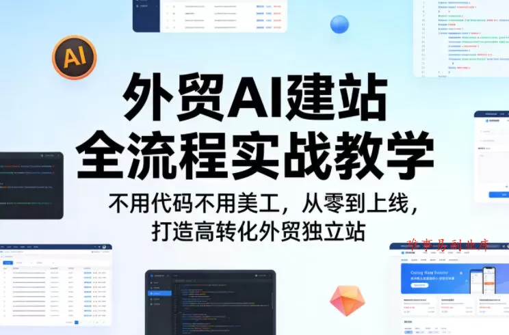 外贸AI建站全流程实战教学，不用代码不用美工，从零到上线，打造高转化外贸独立站-难事易副业库