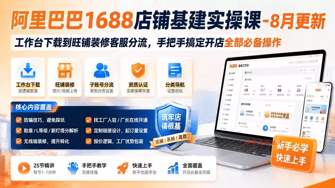 阿里巴巴1688店铺基建实操课-8月更新；工作台下载到旺铺装修客服分流，手把手搞定开店全部必备操作-难事易副业库