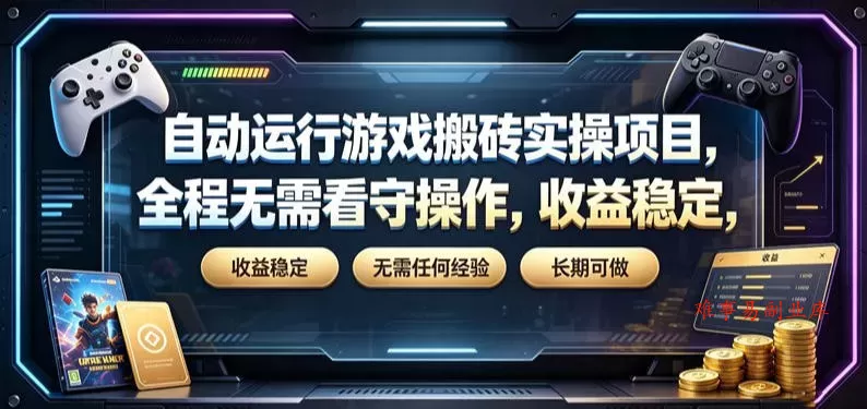 自动运行游戏搬砖实操项目，全程无需看守操作，收益稳定，无需任何经验，长期可做【揭秘】-难事易副业库
