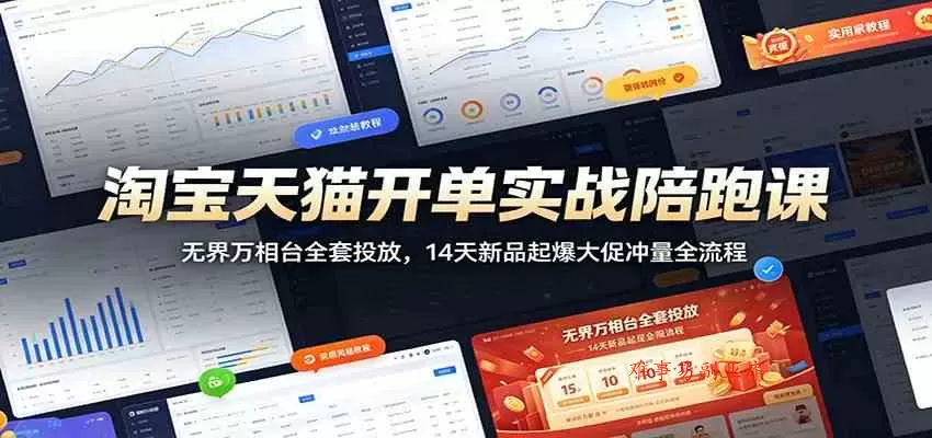 淘宝天猫开单实战陪跑课:无界万相台全套投放,14天新品起爆大促冲量全流程 淘宝天猫开单实战陪跑课:无界万相台全套投放,14天新品起爆大促冲量全流程