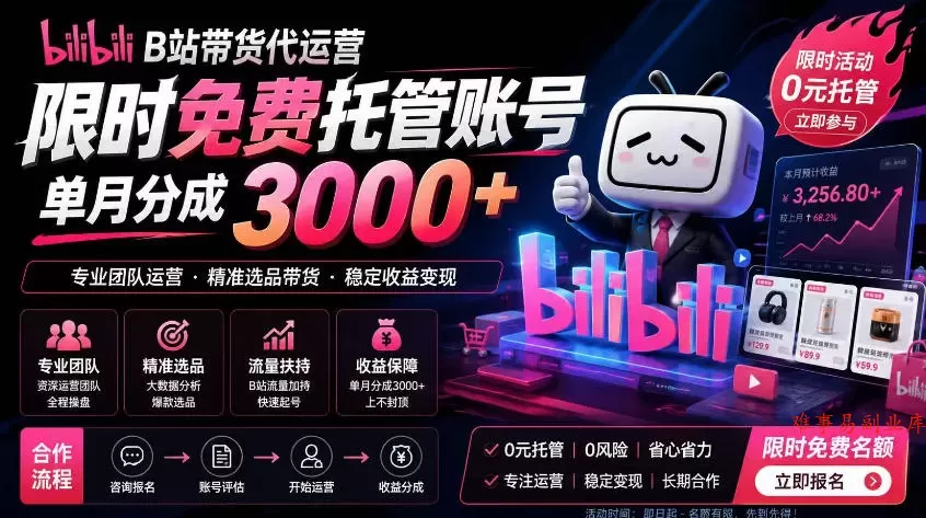 B站带货代运营项目，你只需提供账号，全程托管，轻松月入1w+【揭秘】-难事易副业库