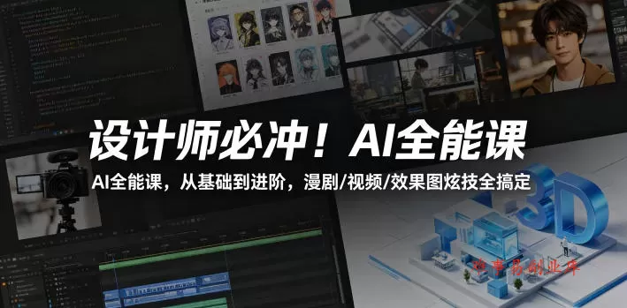 设计师必冲！AI全能课，从基础到进阶，漫剧/视频/效果图炫技全搞定-难事易副业库