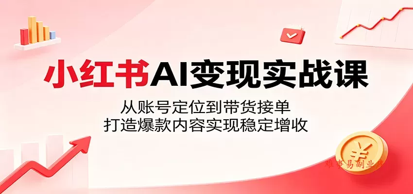 小红书AI变现实战课:从账号定位到带货接单,打造爆款内容实现稳定增收 小红书AI变现实战课:从账号定位到带货接单,打造爆款内容实现稳定增收