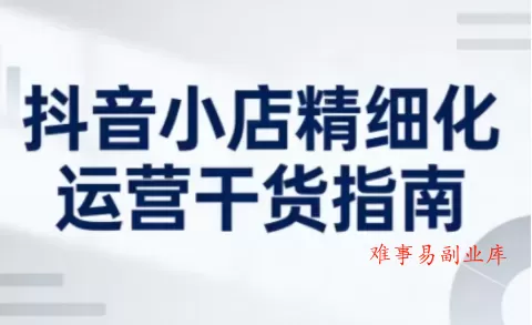 抖音小店精细化运营干货指南新版,助力商家系统提升店铺运营能力(更新26年6月) 抖音小店精细化运营干货指南新版,助力商家系统提升店铺运营能力(更新26年6月)
