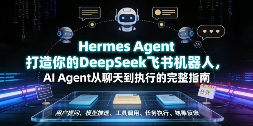 Hermes Agent打造你的DeepSeek飞书机器人，AI Agent从聊天到执行的完整指南-难事易副业库