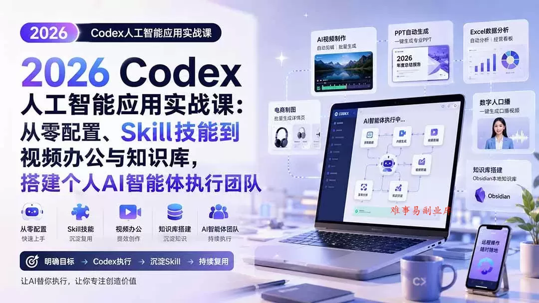 （20067期）2026 Codex人工智能应用实战课：从零配置、Skill技能到视频办公与知识库，搭建个人AI智能体执行团队-难事易副业库