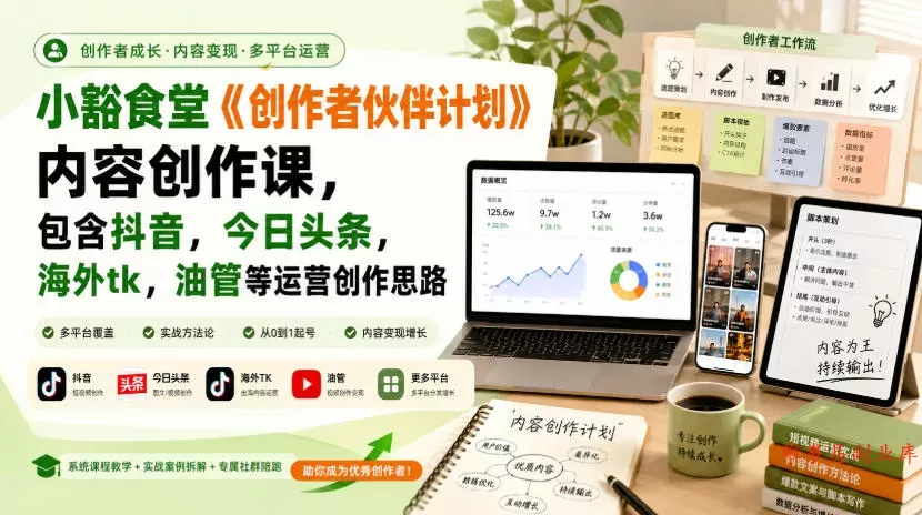 小豁食堂《创作者伙伴计划》内容创作课，包含抖音，今日头条，海外tk，油管等运营创作思路-难事易副业库