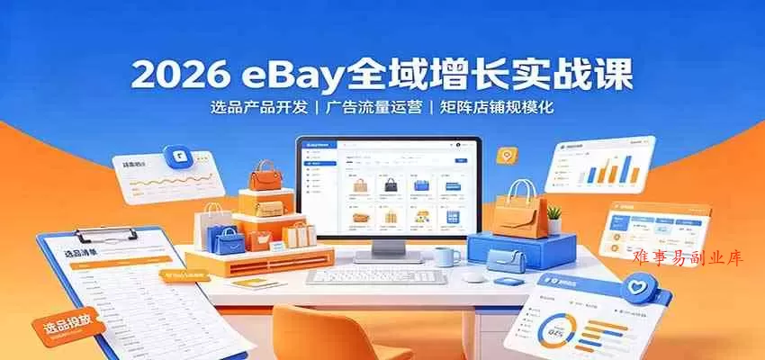 2026 eBay全域增长实战课:选品产品开发,广告流量运营,矩阵店铺规模化 2026 eBay全域增长实战课:选品产品开发,广告流量运营,矩阵店铺规模化