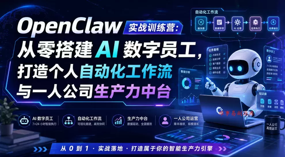 OpenClaw实战训练营：从零搭建AI数字员工，打造个人自动化工作流与一人公司生产力中台-难事易副业库