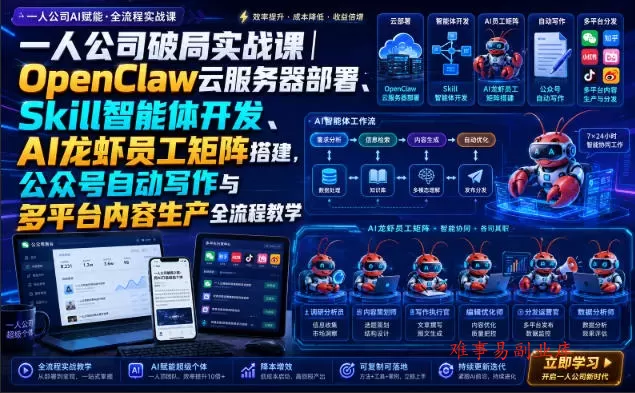 一人公司破局实战课｜OpenClaw云服务器部署、Skill智能体开发、AI龙虾员工矩阵搭建，公众号自动写作与多平台内容生产全流程教学-难事易副业库