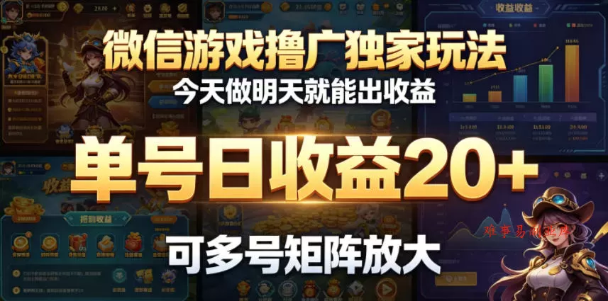 微信游戏撸广独家玩法，今天做明天就能出收益，单号日收益20+，可多号矩阵放大-难事易副业库