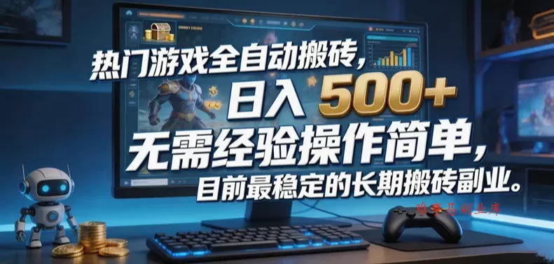 热门游戏全自动搬砖，日入500＋，无需经验操作简单，目前最稳定的长期搬砖副业【揭秘】-难事易副业库