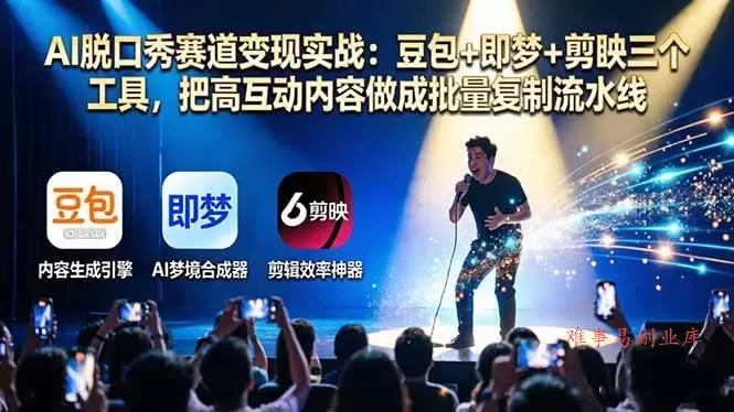 (17990期)AI脱口秀赛道变现实战:豆包+即梦+剪映三个工具,把高互动内容做成批量复制流水线-难事易副业库