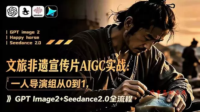 文旅非遗宣传片AIGC实战：一人导演组从0到1，GPT Image2+Seedance2.0全流程-难事易副业库