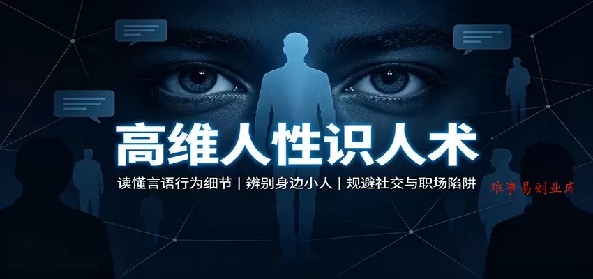 高维人性识人术:读懂言语行为细节,辨别身边小人,规避社交与职场陷阱-难事易副业库