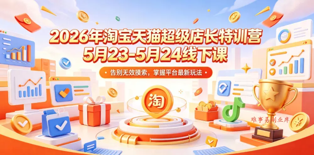 2026年淘宝天猫超级店长特训营5月23-5月24线下课,告别无效摸索,掌握平台最新玩法 2026年淘宝天猫超级店长特训营5月23-5月24线下课,告别无效摸索,掌握平台最新玩法