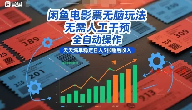 闲鱼电影票无脑玩法，无需人工干预，全自动操作，天天爆单稳定日入3张睡后收入【揭秘】-难事易副业库