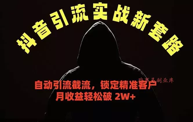 抖音引流实战新套路，挂机自动引流截流精准锁定客户，月收益破 2W+-难事易副业库