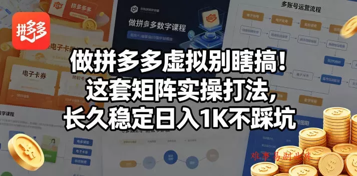 做拼多多虚拟别瞎搞！这套矩阵实操打法，长久稳定日入1K不踩坑【揭秘】-难事易副业库