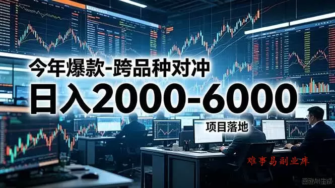 （18918期）今年爆款-跨品种对冲日入2000-6000，项目落地！-难事易副业库