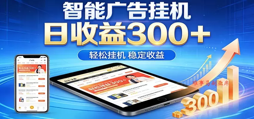 2026智能广告挂机项目，单机日入轻松变现，零门槛AI自动运行，闲时赚零花钱-难事易副业库