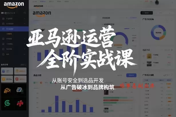 亚马逊运营全阶实战课，从账号安全到选品开发，从广告破冰到品牌构筑（更新2026年2月）-难事易副业库