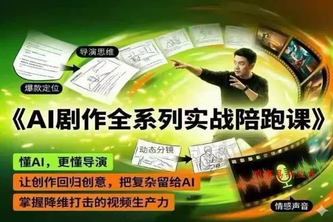 AI剧作全系列实战陪跑课，懂AI，更懂导演，让创作回归创意，把复杂留给AI，掌握降维打击的视频生产力-难事易副业库