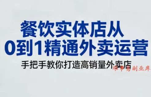 餐饮实体店从0到1精通外卖运营-难事易副业库