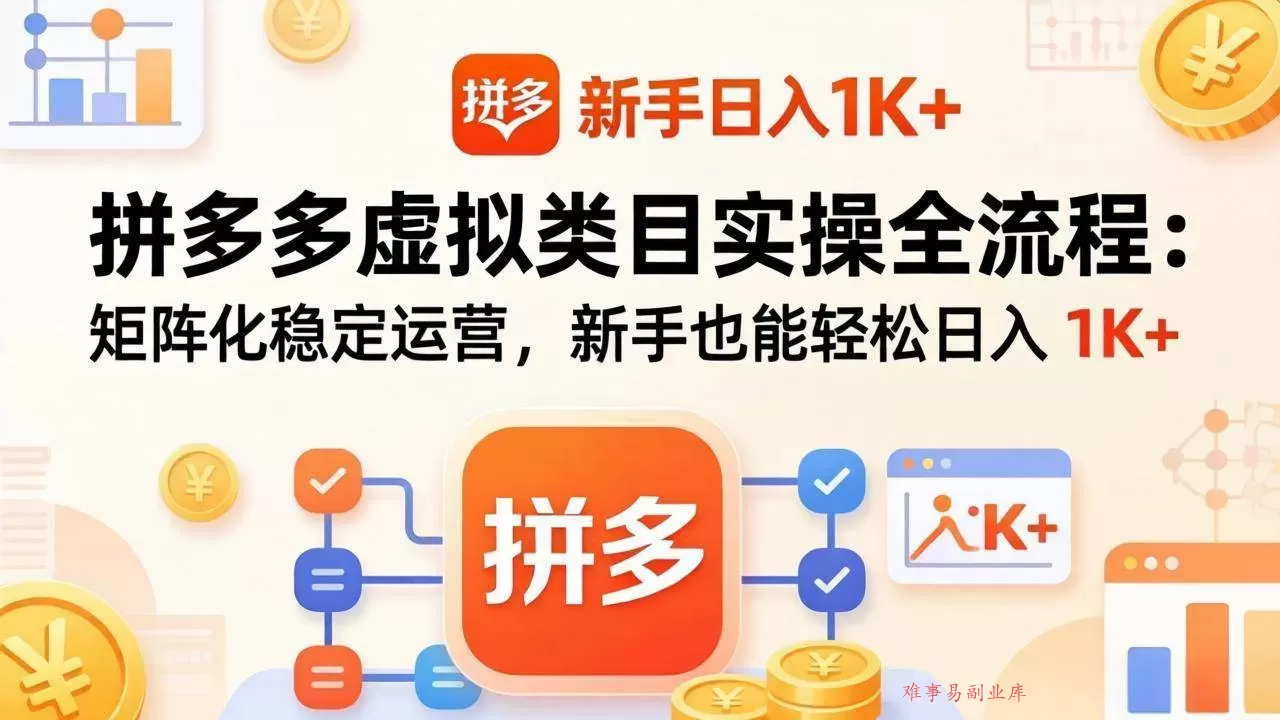 （17927期）拼多多虚拟类目实操全流程：矩阵化稳定运营，新手也能轻松日入 1K+