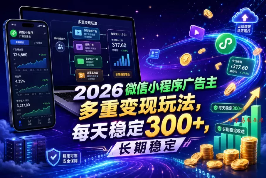 2026微信小程序广告主，多重变现玩法，每天稳定300+，长期稳定【揭秘】-难事易副业库