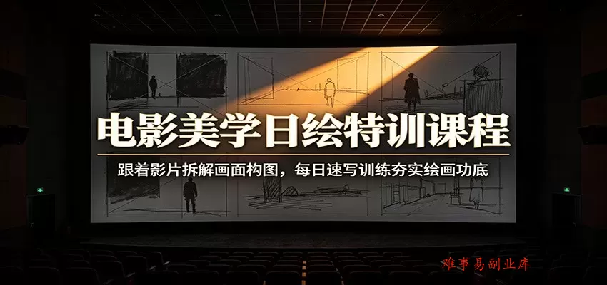 电影美学日绘特训课程：跟着影片拆解画面构图，每日速写训练夯实绘画功底-难事易副业库