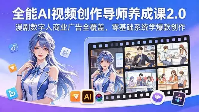 (18505期)全能AI视频创作导师养成课2.0,漫剧数字人商业广告全覆盖,零基础系统学爆款创作-难事易副业库