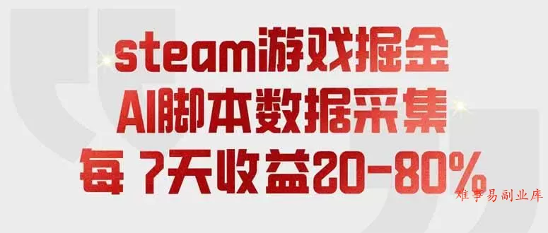 （19593期）steam游戏掘金，AI脚本数据采集，轻松月入过万，每7天收益20-80%-难事易副业库