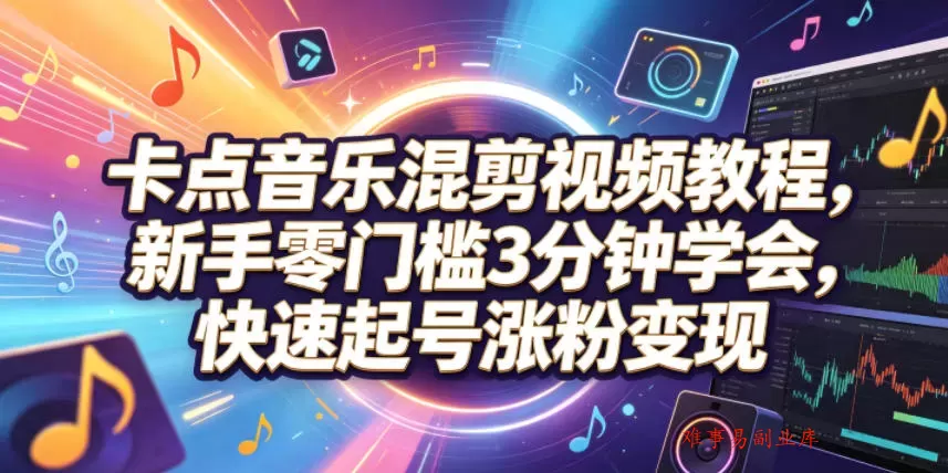 卡点音乐混剪视频教程,新手零门槛3分钟学会,快速起号涨粉变现 卡点音乐混剪视频教程,新手零门槛3分钟学会,快速起号涨粉变现